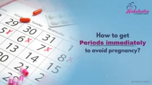 How to Get Periods Immediately to Avoid Pregnancy?