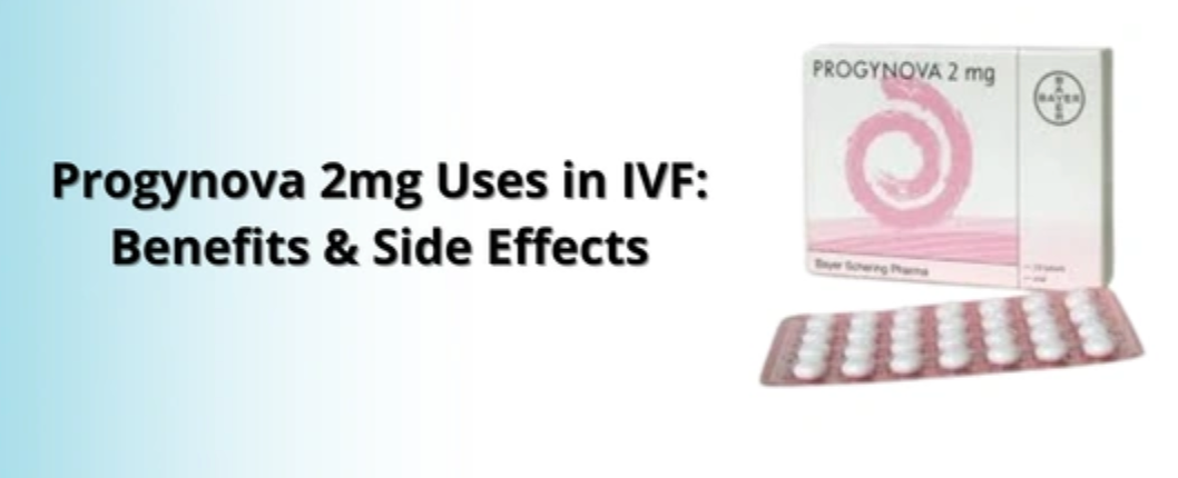 Progynova 2mg for IVF: Benefits, How to Use & Safety Tips